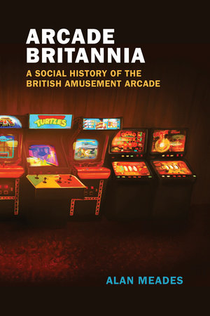 Arcade BritanniaA Social History of the British Amusement Arcade ...